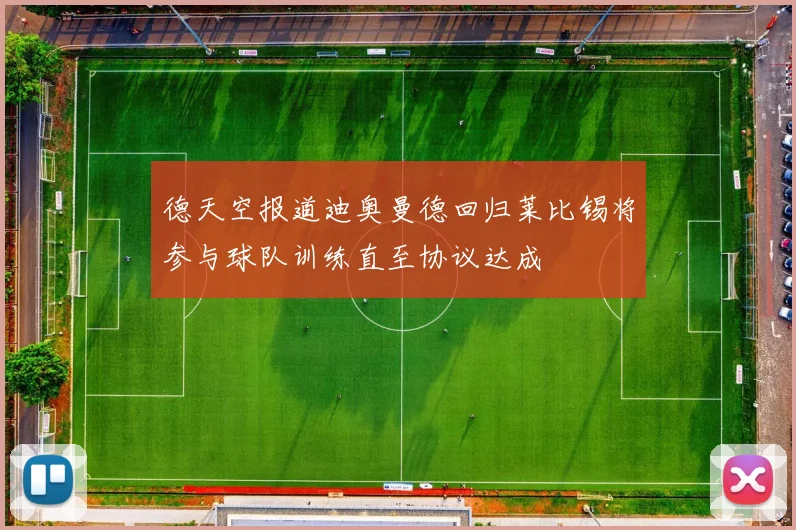 德天空报道迪奥曼德回归莱比锡将参与球队训练直至协议达成